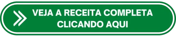 ⬆️ Clique no Botão acima para ver os Ingredientes e modo de preparo ⬆️